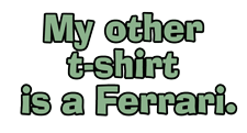 My other t-shirt is a ferrari