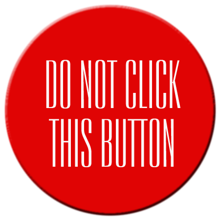 Do not click this button