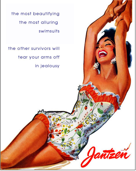 Janzen ad of woman in swimsuit with her arms held above her and the caption:
the most beautiful
the most alluring
swimsuits
the other survivors will
tear your arms off
in jealousy